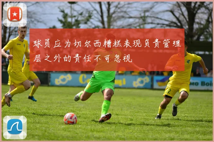球员应为切尔西糟糕表现负责管理层之外的责任不可忽视