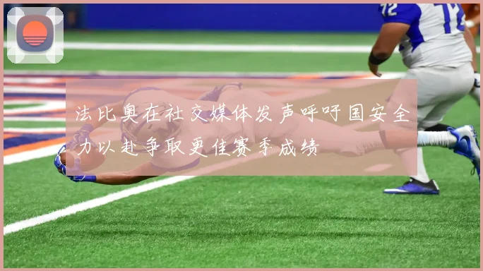 法比奥在社交媒体发声呼吁国安全力以赴争取更佳赛季成绩